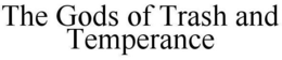 THE GODS OF TRASH AND TEMPERANCE trademark