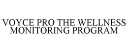 VOYCE PRO THE WELLNESS MONITORING PROGRAM trademark