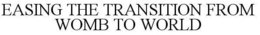 EASING THE TRANSITION FROM WOMB TO WORLD trademark