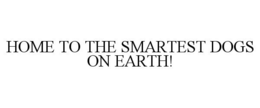 HOME TO THE SMARTEST DOGS ON EARTH! trademark