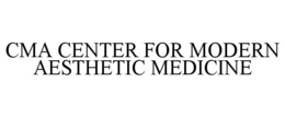 CMA CENTER FOR MODERN AESTHETIC MEDICINE trademark