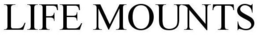 LIFE MOUNTS trademark