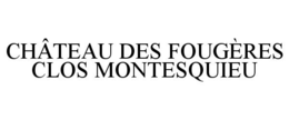 CHÂTEAU DES FOUGÈRES CLOS MONTESQUIEU trademark