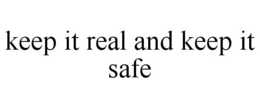 KEEP IT REAL AND KEEP IT SAFE trademark