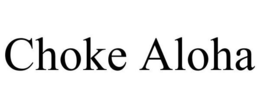 CHOKE ALOHA trademark