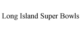 LONG ISLAND SUPER BOWLS trademark