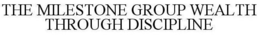 THE MILESTONE GROUP WEALTH THROUGH DISCIPLINE trademark