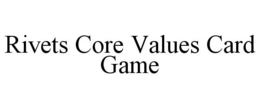RIVETS CORE VALUES CARD GAME trademark