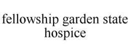 FELLOWSHIP GARDEN STATE HOSPICE trademark