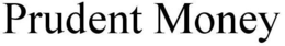 PRUDENT MONEY trademark