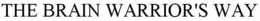 THE BRAIN WARRIOR'S WAY trademark