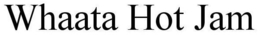 WHAATA HOT JAM trademark