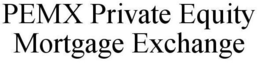 PEMX PRIVATE EQUITY MORTGAGE EXCHANGE trademark