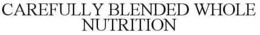 CAREFULLY BLENDED WHOLE NUTRITION trademark