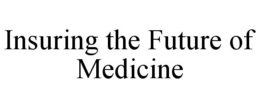 INSURING THE FUTURE OF MEDICINE trademark