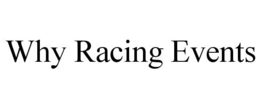 WHY RACING EVENTS trademark