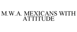 M.W.A. MEXICANS WITH ATTITUDE trademark