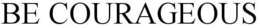 BE COURAGEOUS trademark