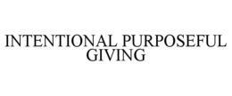 INTENTIONAL PURPOSEFUL GIVING trademark