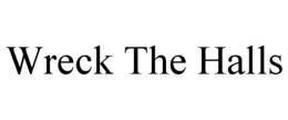 WRECK THE HALLS trademark