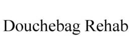 DOUCHEBAG REHAB trademark