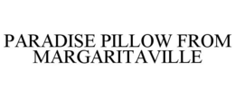 PARADISE PILLOW FROM MARGARITAVILLE trademark