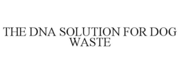 THE DNA SOLUTION FOR DOG WASTE trademark