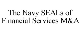 THE NAVY SEALS OF FINANCIAL SERVICES M&A trademark