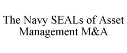 THE NAVY SEALS OF ASSET MANAGEMENT M&A trademark