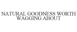 NATURAL GOODNESS WORTH WAGGING ABOUT trademark