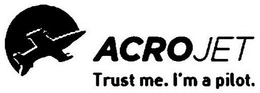 ACROJET TRUST ME. I'M A PILOT. trademark