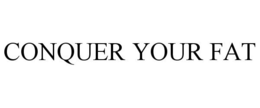 CONQUER YOUR FAT trademark