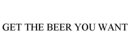 GET THE BEER YOU WANT trademark