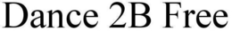 DANCE 2B FREE trademark