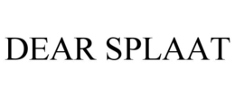 DEAR SPLAAT trademark