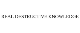 REAL DESTRUCTIVE KNOWLEDGE trademark