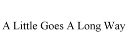 A LITTLE GOES A LONG WAY trademark