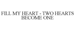 FILL MY HEART - TWO HEARTS BECOME ONE trademark