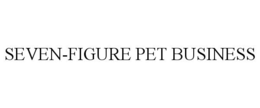 SEVEN-FIGURE PET BUSINESS trademark