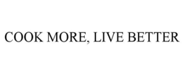 COOK MORE, LIVE BETTER trademark