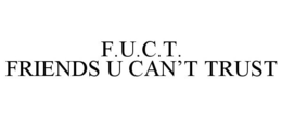 F.U.C.T. FRIENDS U CAN'T TRUST trademark
