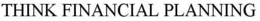 THINK FINANCIAL PLANNING trademark