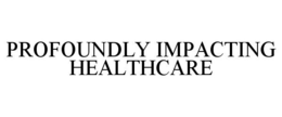 PROFOUNDLY IMPACTING HEALTHCARE trademark