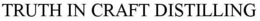 TRUTH IN CRAFT DISTILLING trademark