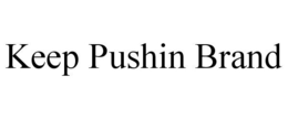 KEEP PUSHIN BRAND trademark