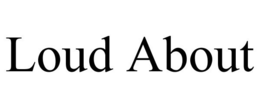 LOUD ABOUT trademark