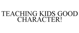 TEACHING KIDS GOOD CHARACTER! trademark