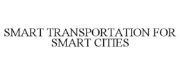 SMART TRANSPORTATION FOR SMART CITIES trademark
