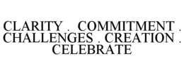 CLARITY . COMMITMENT . CHALLENGES . CREATION . CELEBRATE trademark