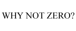 WHY NOT ZERO? trademark
